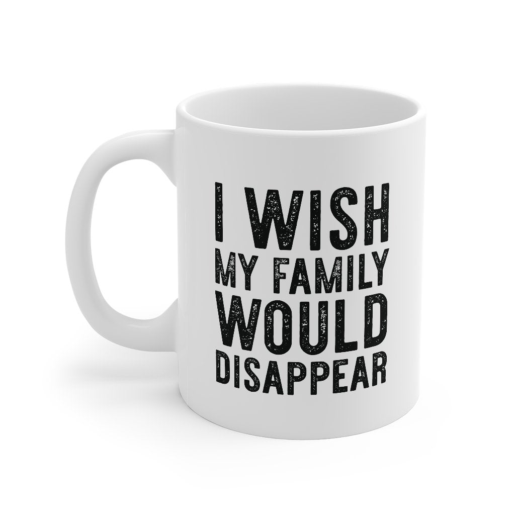 I Wish My Family Would Disappear Coffee Mug