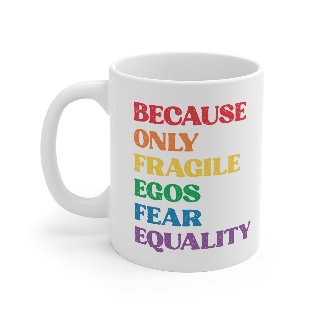 Because Only Fragile Egos Fear Equality Coffee Mug