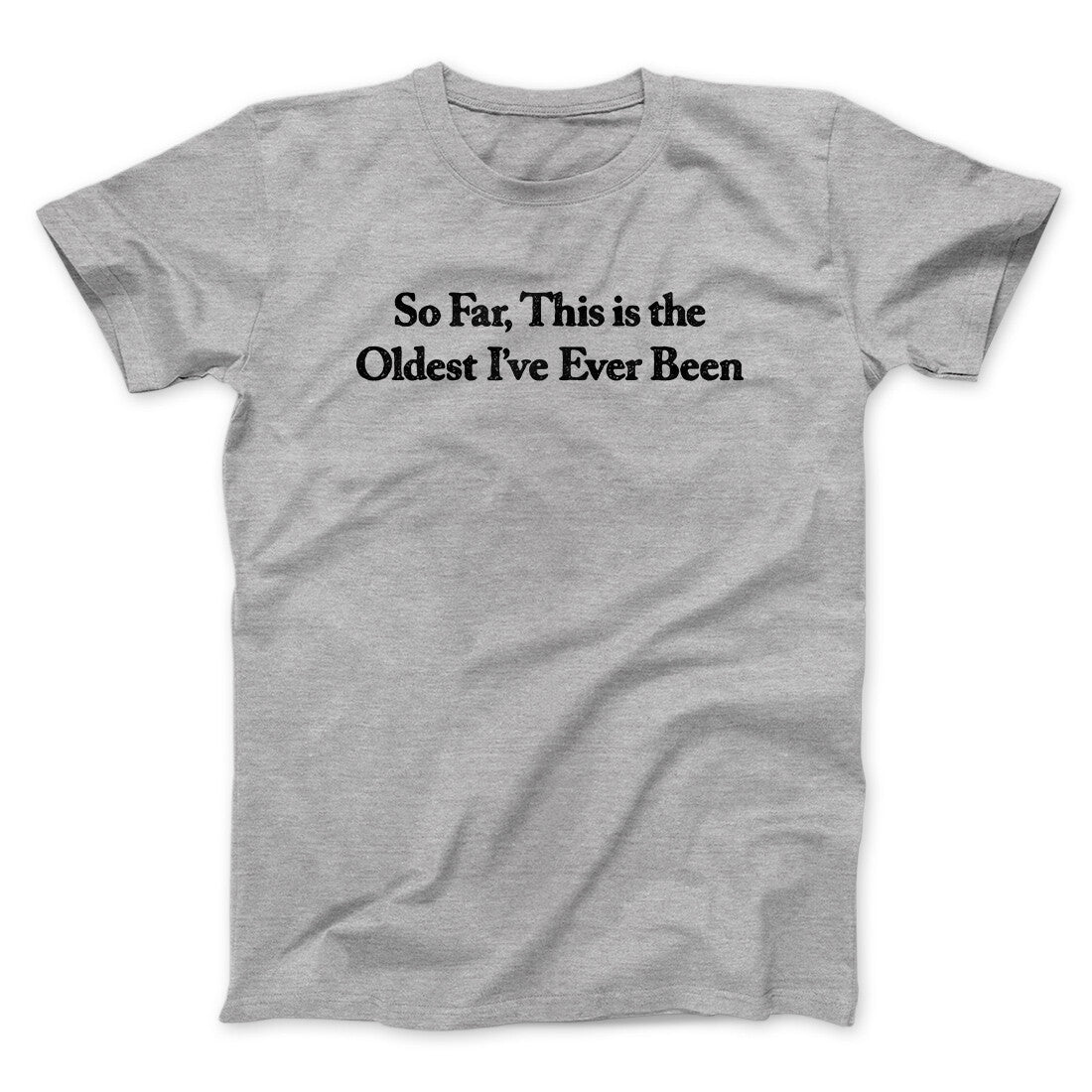 So Far This Is The Oldest I’ve Ever Been Men/Unisex T-Shirt